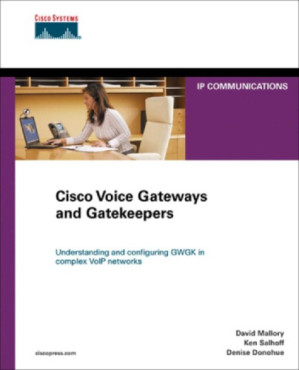 Cisco voice gateways and gatekeepers [understanding and configuring GW/GK in complex VoIP networks] - Mallory, David;Donohue, Denise;Salhoff, Ken